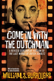 Come In with the Dutchman (A Revised Screenplay Version of The Last Words of Dutch Schultz) by William S. Burroughs, James Grauerholz, Davis Schneiderman, 9780802122674