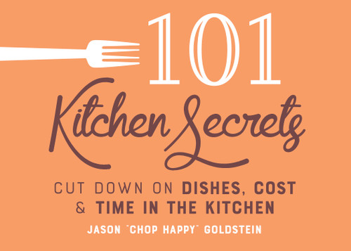 101 Kitchen Secrets (Cut Down on Dishes, Cost, and Time in the Kitchen) by Jason Goldstein, 9781641708739