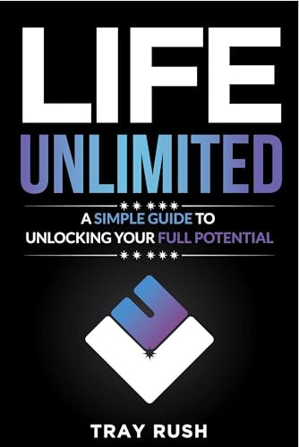 Life Unlimited (A Simple Guide to Unlocking Your Full Potential) by Tray Rush, 9781636986111