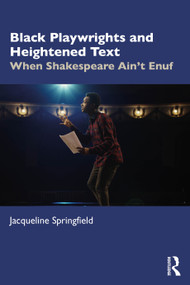 Black Playwrights and Heightened Text (When Shakespeare Ain't Enuf) by Jacqueline Springfield, 9781032592992