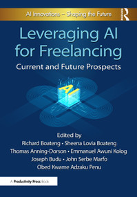 Leveraging AI for Freelancing (Current and Future Prospects) by Richard Boateng, Sheena Lovia Boateng, Thomas Anning-Dorson, Emmanuel Awuni Kolog, Joseph Budu, John Serbe Marfo, Obed Kwame Adzaku Penu, 9781032830148