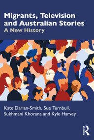 Migrants, Television and Australian Stories (A New History) by Kate Darian-Smith, Sue Turnbull, Sukhmani Khorana, Kyle Harvey, 9781032856940
