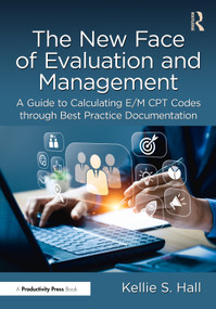 The New Face of Evaluation and Management (A Guide to Calculating E/M CPT Codes through Best Practice Documentation) by Kellie Hall, 9781032800608