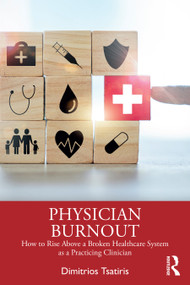 Physician Burnout (How to Rise Above a Broken Healthcare System as a Practicing Clinician) by Dimitrios Tsatiris, 9781032722405