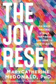 The Joy Reset (Six Ways Trauma Steals Happiness and How to Win it Back) by Dr. MaryCatherine McDonald, 9780306836268