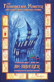 The Frankincense Monster and Other Creepy Christmas Stories by Jim Krueger, Jim Krueger, John K Snyder III, John K Snyder III, 9781922856906