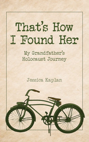 That's How I Found Her (My Grandfather's Holocaust Journey) by Jessica Kaplan, 9789655243796