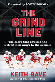 The Grind Line (The gears that powered the Detroit Red Wings to the summit) by Keith Gave, 9798218499372