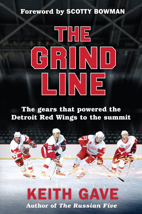 The Grind Line (The gears that powered the Detroit Red Wings to the summit) by Keith Gave, 9798218499372