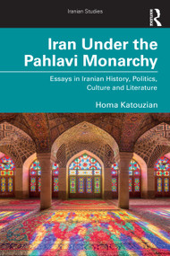 Iran Under the Pahlavi Monarchy (Essays in Iranian History, Politics, Culture and Literature) by Homa Katouzian, 9781032935027