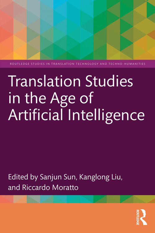 Translation Studies in the Age of Artificial Intelligence by Sanjun Sun, Kanglong Liu, Riccardo Moratto, 9781032756301