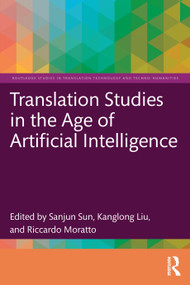 Translation Studies in the Age of Artificial Intelligence by Sanjun Sun, Kanglong Liu, Riccardo Moratto, 9781032756301