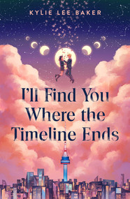 I'll Find You Where the Timeline Ends by Kylie Lee Baker, 9781250381989