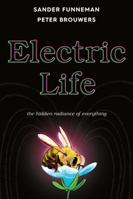 Electric Life (The Hidden Radiance of Everything) by Sander Funneman, Peter Brouwers, 9781250868404