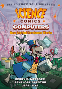 Science Comics: Computers (How Digital Hardware Works) by Jerel Dye, Perry E. Metzger, Penelope Spector, 9781626727656