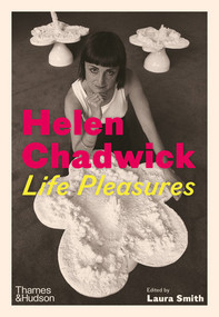 Helen Chadwick (Life Pleasures) by Laura Smith, Marina Warner, Maria Christoforidou, Philomena Epps, Katrin Bucher Trantow, Louisa Buck, David Notarius, 9780500028889
