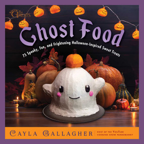 Ghost Food (75 Spooky, Fun, and Frightening Halloween-Inspired Sweet Treats) by Cayla Gallagher, 9781510782617