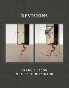 Revisions (Francis Bacon in the Act of Painting) by Martin Harrison, Sophie Pretorius, 9780500966280