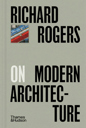 Richard Rogers on Modern Architecture by Richard Rogers, 9780500029503