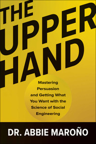 The Upper Hand (Mastering Persuasion and Getting What You Want with the Science of Social Engineering) by Abbie Maroño, 9781637746844
