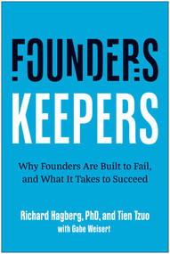 Founders, Keepers (Why Founders Are Built to Fail, and What it Takes to Succeed) by Richard Hagberg, Tien Tzuo, Gabe Weisert, 9781637746905