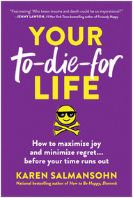 Your To-Die-For Life (How to Maximize Joy and Minimize Regret . . . Before Your Time Runs Out) by Karen Salmansohn, 9781637747025