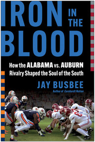 Iron in the Blood (How the Alabama vs. Auburn Rivalry Shaped the Soul of the South) by Jay Busbee, 9781637747162
