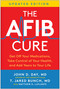 The AFib Cure, Updated Edition (Get Off Your Medications, Take Control of Your Health, and Add Years to Your Life) by John D. Day, T. Jared Brunch, Matthew LaPlante, 9781637747209