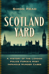 Scotland Yard (A History of the London Police Force's Most Infamous Murder Cases) - 9781639369485 by Simon Read, 9781639369485
