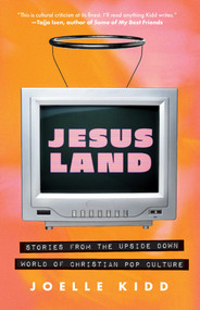 Jesusland (Stories from the Upside Down World of Christian Pop Culture) by Joelle Kidd, 9781770417793