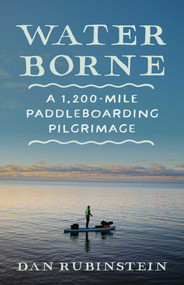 Water Borne (A 1,200-Mile Paddleboarding Pilgrimage) by Dan Rubinstein, 9781770418318