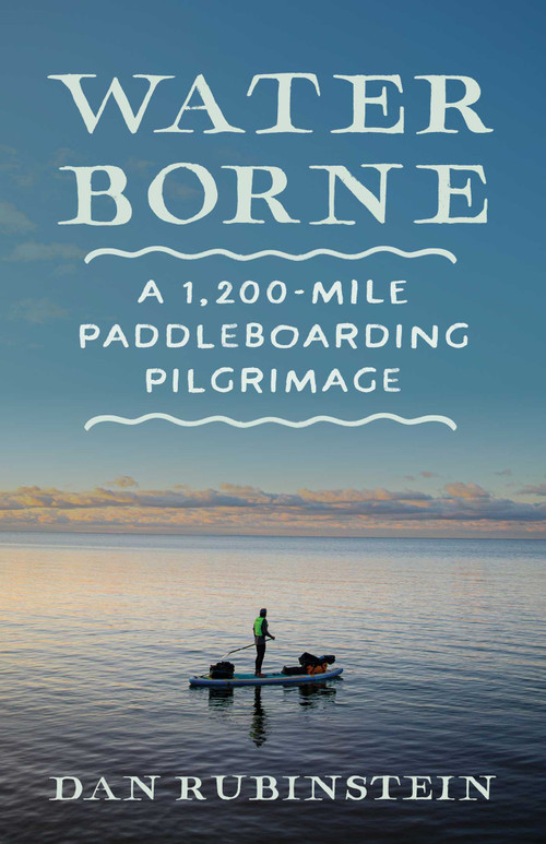 Water Borne (A 1,200-Mile Paddleboarding Pilgrimage) by Dan Rubinstein, 9781770418318