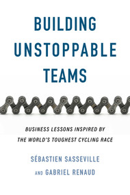 Building Unstoppable Teams (Business Lessons Inspired by the World's Toughest Cycling Race) by Sébastien Sasseville, Gabriel Renaud, 9781770418363