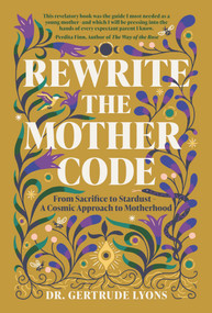 Rewrite the Mother Code (From Sacrifice to Stardust - A Cosmic Approach to Motherhood) by Gertrude Lyons, 9781959524120