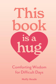 This Book Is a Hug (Comforting Wisdom for Difficult Days) by Molly Reade, 9781523531745
