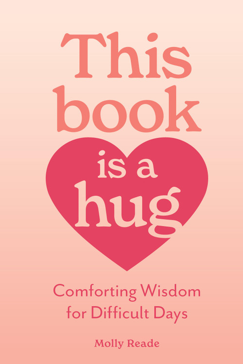 This Book Is a Hug (Comforting Wisdom for Difficult Days) by Molly Reade, 9781523531745