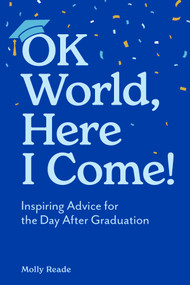 OK World, Here I Come! (Inspiring Advice for the Day After Graduation) by Molly Reade, 9781523531806