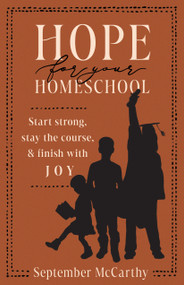 Hope for Your Homeschool (Start Strong, Stay the Course, and Finish with Joy) by September A McCarthy, 9780802433732