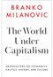 The World Under Capitalism (Observations on Economics, Politics, History, and Culture) by Branko Milanovic, 9781509567768