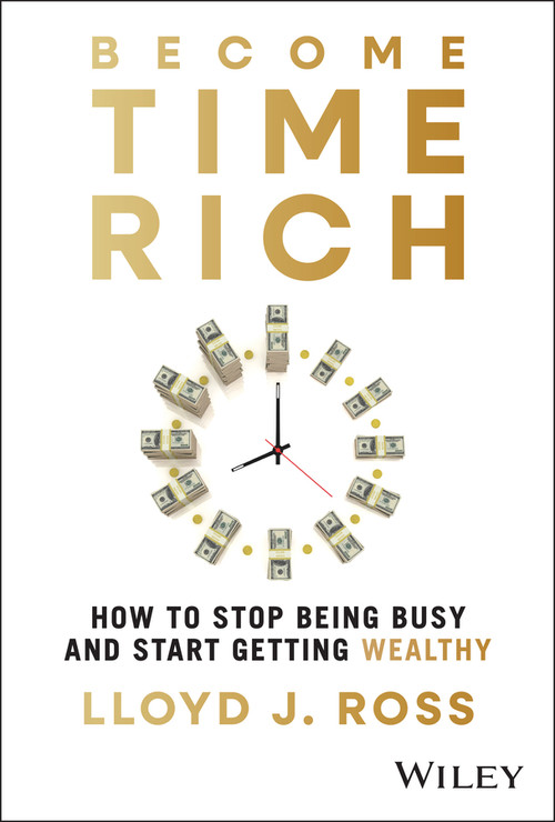Become Time Rich (How to Stop Being Busy and Start Getting Wealthy) by Lloyd J. Ross, 9781394337514