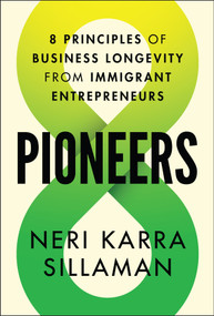 Pioneers (8 Principles of Business Longevity from Immigrant Entrepreneurs) by Neri Karra Sillaman, 9781394304059