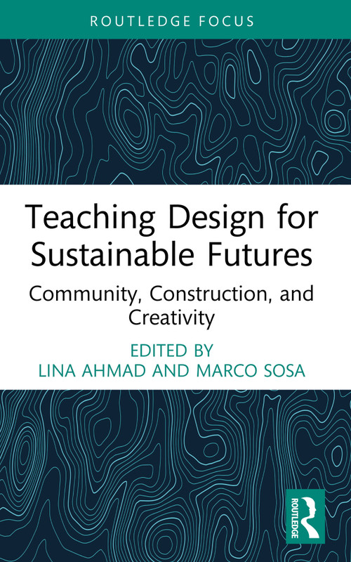 Teaching Design for Sustainable Futures (Community, Construction, and Creativity) by Lina Ahmad, Marco Sosa, 9781032801001