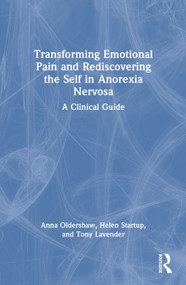 Transforming Emotional Pain and Rediscovering the Self in Anorexia Nervosa (A Clinical Guide) by Anna Oldershaw, Helen Startup, Tony Lavender, 9781032741727