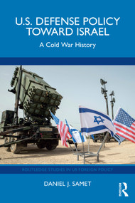 U.S. Defense Policy toward Israel (A Cold War History) by Daniel J. Samet, 9781032982502