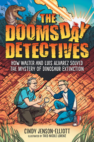 The Doomsday Detectives (How Walter and Luis Alvarez Solved the Mystery of Dinosaur Extinction) by Cindy Jenson-Elliott, Theo Nicole Lorenz, 9781643791098