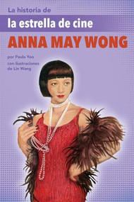 La historia de la estrella de cine Anna May Wong ((The Story of Movie Star Anna May Wong)) by Paula Yoo, Lin Wang, Eida del Risco, 9781643797120