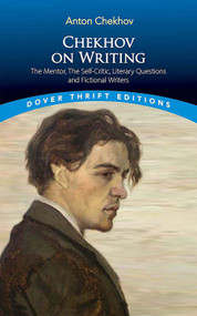 Chekhov on Writing (The Mentor, The Self-Critic, Literary Questions and Fictional Writers) by Anton Chekhov, Bob Blaisdell, 9780486854601