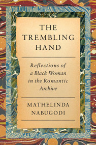 The Trembling Hand (Reflections of a Black Woman in the Romantic Archive) by Mathelinda Nabugodi, 9780593536469