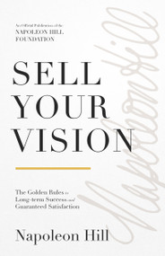 Sell Your Vision (The Golden Rules to Long-Term Success and Guaranteed Satisfaction) by Napoleon Hill, 9781640954953