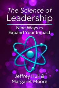 The Science of Leadership (Nine Ways to Expand Your Impact) by Jeffrey Hull, Margaret Moore, 9798890570765